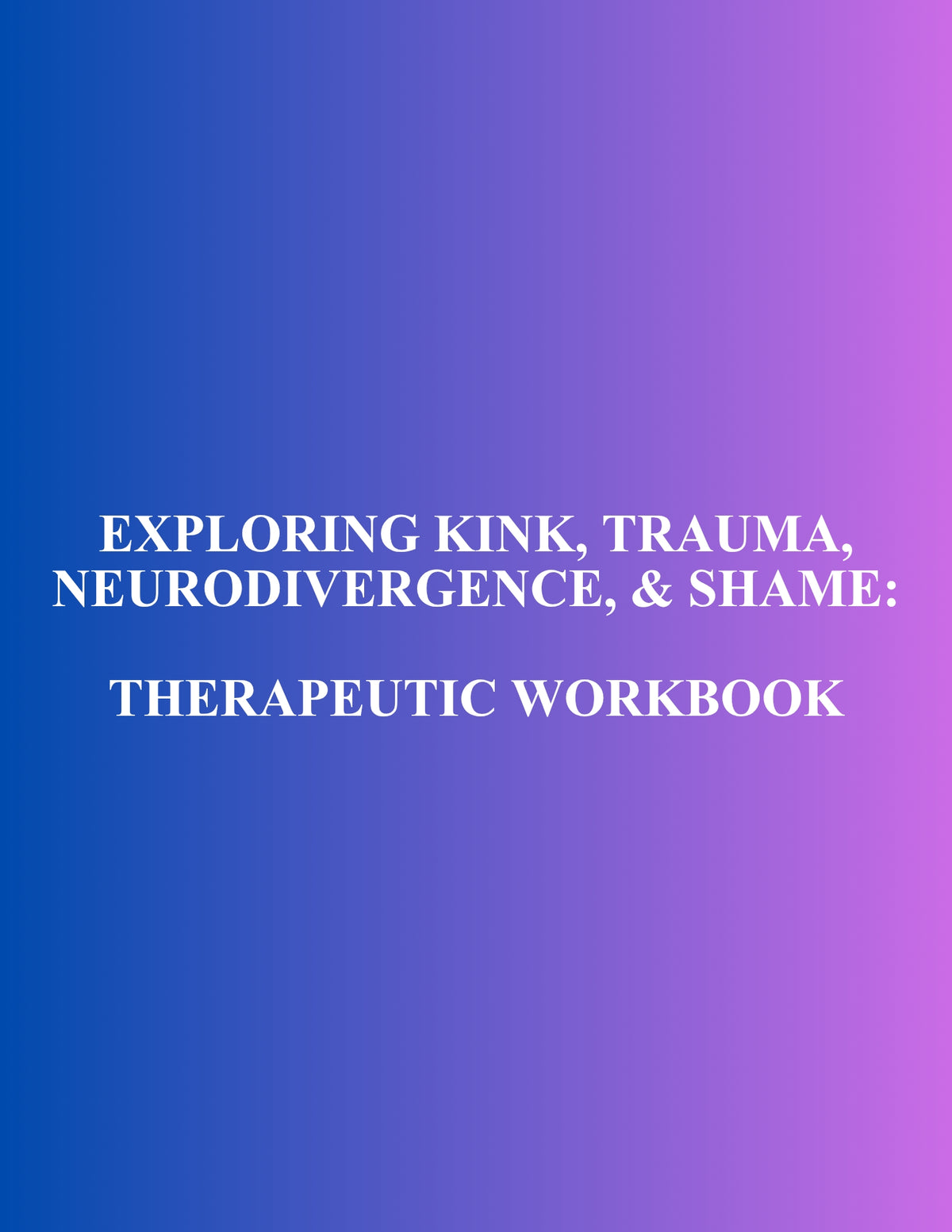 Exploring Kink, Trauma, Neurodivergence, and Shame: Therapeutic Workbook