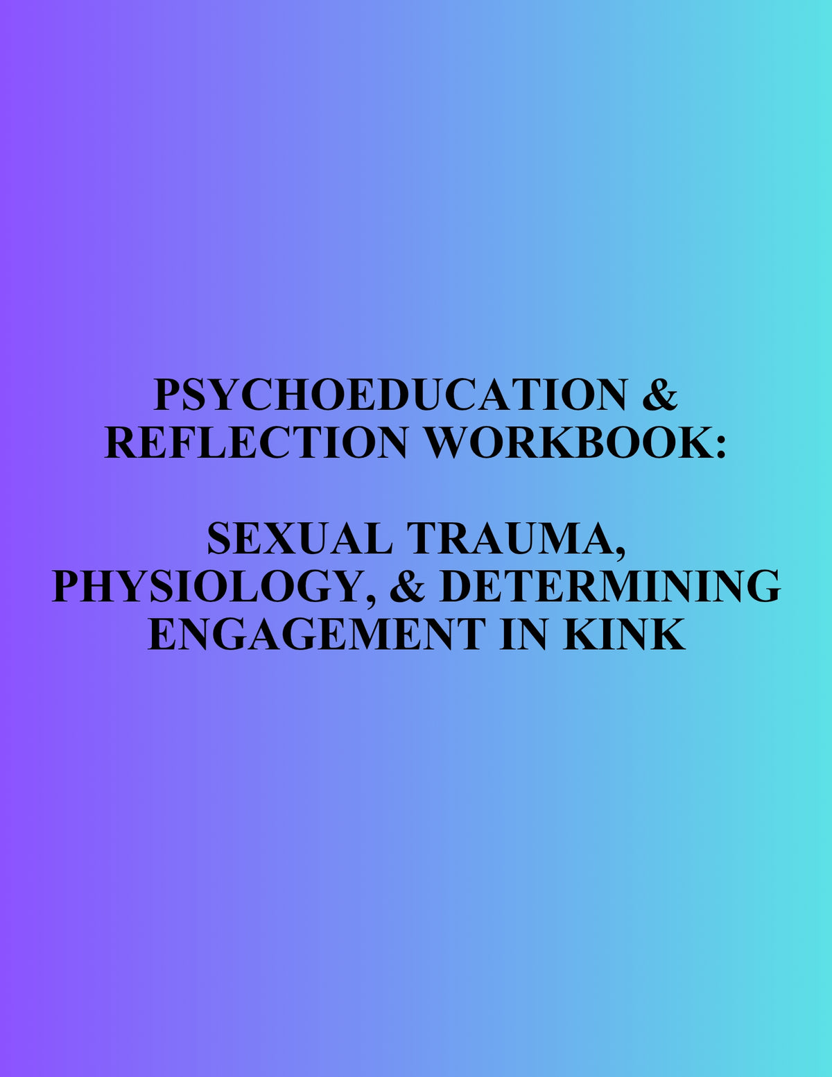 Psychoeducation and Reflection Workbook: Sexual Trauma, Physiology, and Determining Engagement in Kink